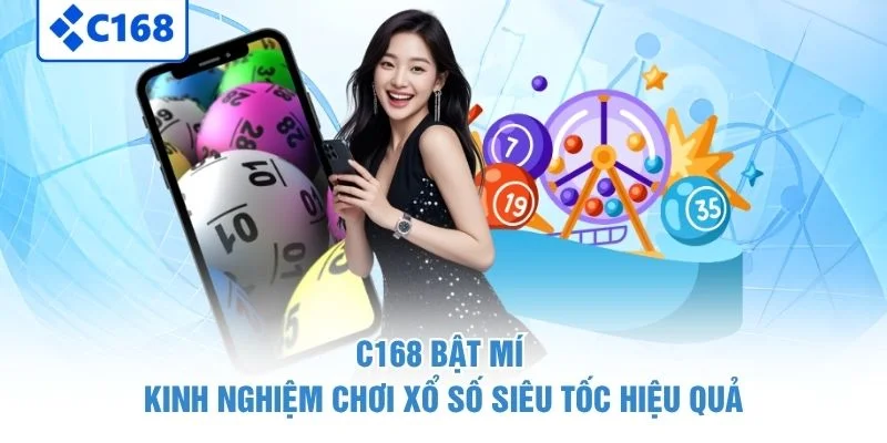 Xổ Số Siêu tốc - Cơ Hội Làm Giàu Chỉ Trong Vài Giây 4 C168 bật mí kinh nghiệm chơi xổ số siêu tốc hiệu quả