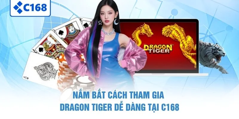 Dragon Tiger - Đặt Cửa Nhanh, Trải Nghiệm Kịch Tính 3 Nắm bắt cách tham gia Dragon Tiger dễ dàng tại C168