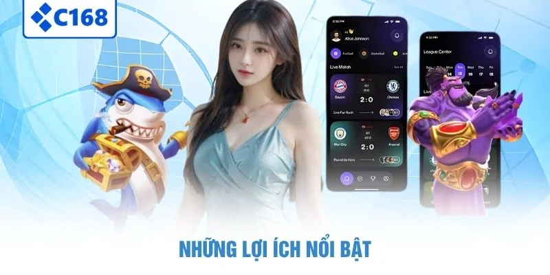 Tải App C168 - Trải Nghiệm Giải Trí Nhanh Chóng, Liền Mạch 2 Những lợi ích nổi bật