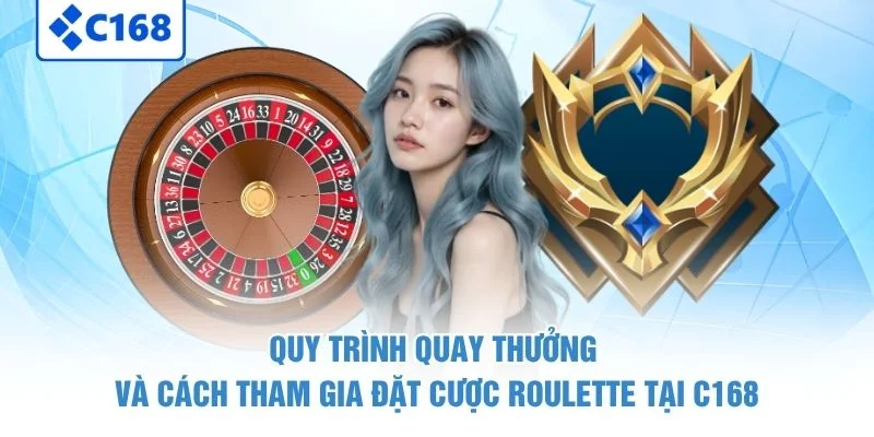 Roulette - Vòng Quay May Mắn Nhận Cơ Hội Thưởng Cực Cao 3 Quy trình quay thưởng và cách tham gia đặt cược roulette tại C168